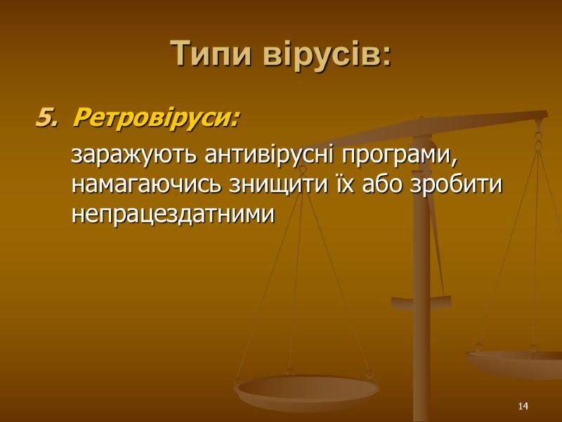 14 Типи вірусів: Ретровіруси:   заражують антивірусні програми, намагаючись знищити їх або зробити